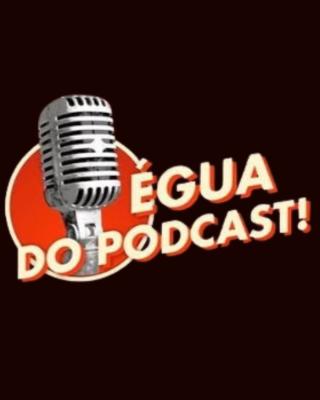 ÉGUA DO PODCAST!